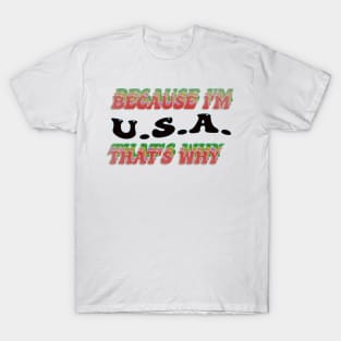 BECAUSE I AM USA - THAT'S WHY T-Shirt